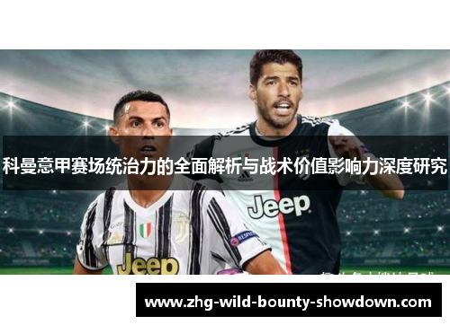科曼意甲赛场统治力的全面解析与战术价值影响力深度研究