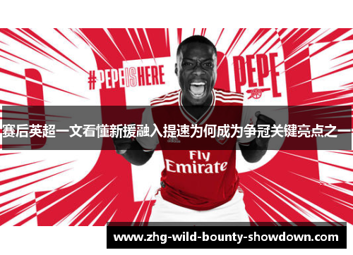 赛后英超一文看懂新援融入提速为何成为争冠关键亮点之一