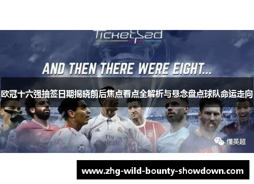 欧冠十六强抽签日期揭晓前后焦点看点全解析与悬念盘点球队命运走向