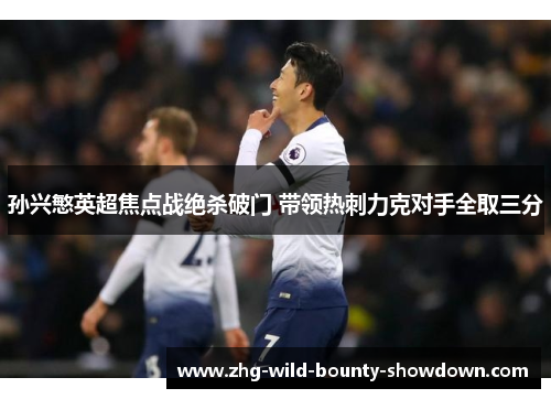 孙兴慜英超焦点战绝杀破门 带领热刺力克对手全取三分