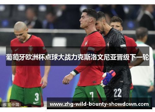 葡萄牙欧洲杯点球大战力克斯洛文尼亚晋级下一轮