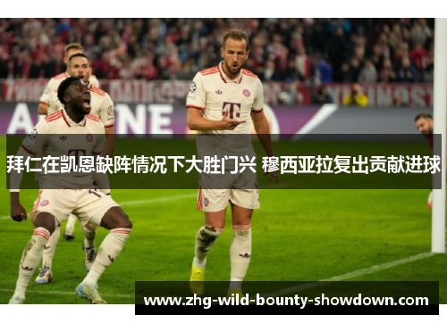 拜仁在凯恩缺阵情况下大胜门兴 穆西亚拉复出贡献进球