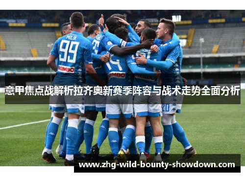 意甲焦点战解析拉齐奥新赛季阵容与战术走势全面分析