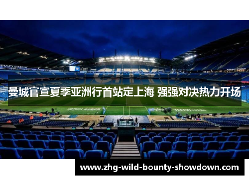 曼城官宣夏季亚洲行首站定上海 强强对决热力开场