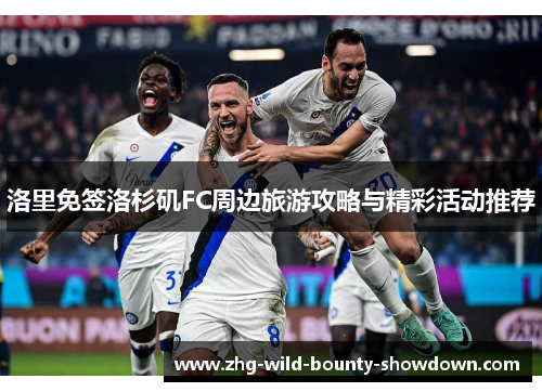 洛里免签洛杉矶FC周边旅游攻略与精彩活动推荐