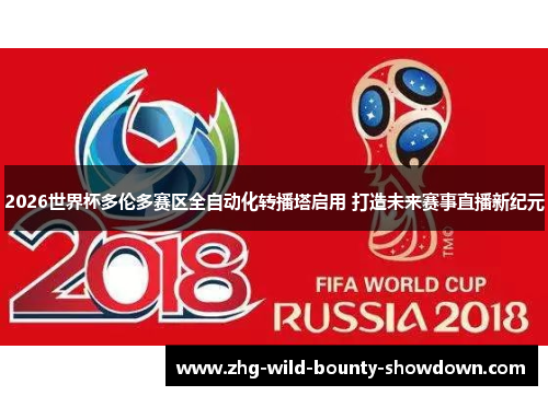 2026世界杯多伦多赛区全自动化转播塔启用 打造未来赛事直播新纪元 2026世界杯多伦多赛区全自动化转播塔启用 打造未来赛事直播新纪元