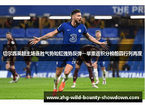 切尔西英超主场连胜气势如虹强势反弹一举重返积分榜前四行列再度 切尔西英超主场连胜气势如虹强势反弹一举重返积分榜前四行列再度