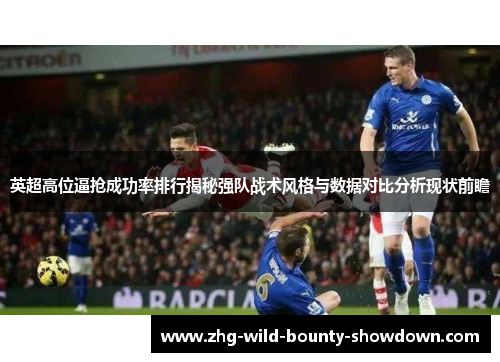 英超高位逼抢成功率排行揭秘强队战术风格与数据对比分析现状前瞻